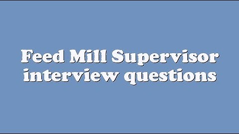 Feed Mill Supervisor interview questions