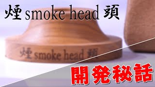 【煙頭 -smoke head-】この試作品から全てが始まった！