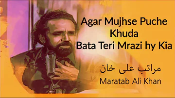Agar Mujhse Puche Khuda Bata Teri Mrazi hy Kia | Maratab Ali Khan - Vol. 4
