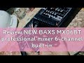Review NEW BAXS MX06BT professional mixer 6-channel built-in na EQ 16DSP recording function na sumu