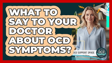 What To Say To Your Doctor About OCD Symptoms?