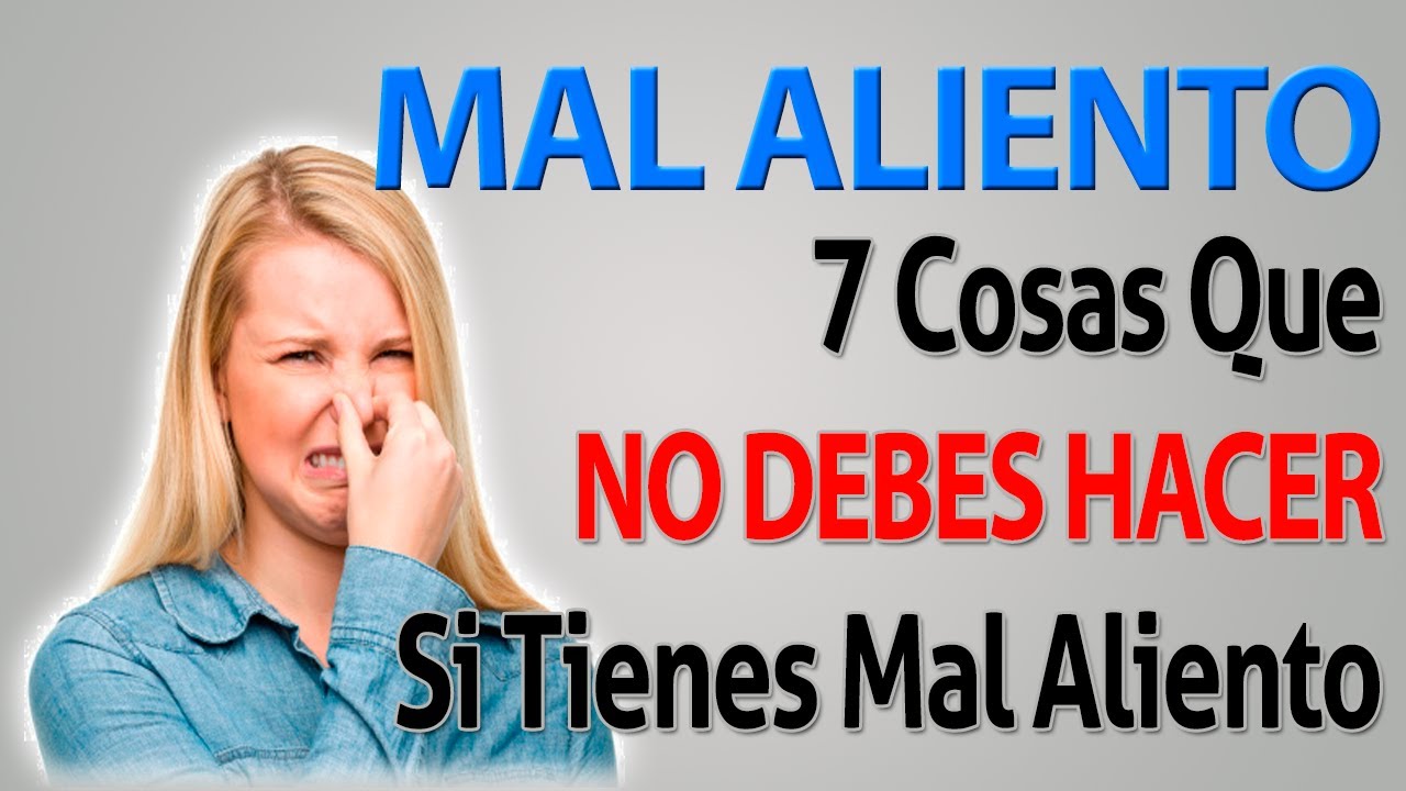 Mal Aliento 7 Cosas Que No Debes Hacer Si Tienes Mal Aliento Youtube