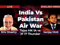 India Vs Pakistan Air War - Tejas MK 1A vs JF 17 Thunder with Shiv Shastry & Sanjay Dixit