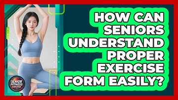 How Can Seniors Understand Proper Exercise Form Easily? - Senior Fitness Simplified