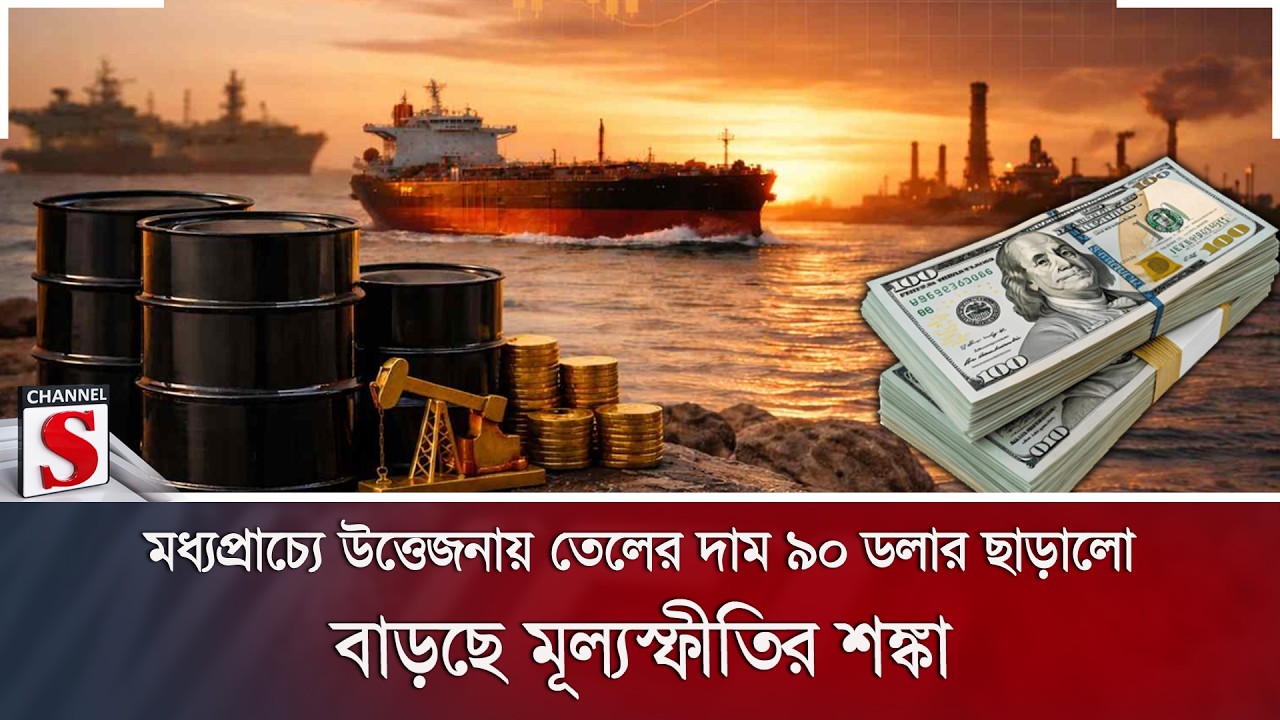 মধ্যপ্রাচ্যে উত্তেজনায় তেলের দাম ৯০ ডলার ছাড়ালো; বাড়ছে মূল্যস্ফীতির শঙ্কা | Channel S News