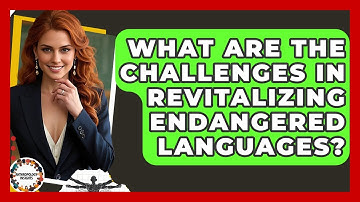 What Are The Challenges In Revitalizing Endangered Languages? - Anthropology Insights
