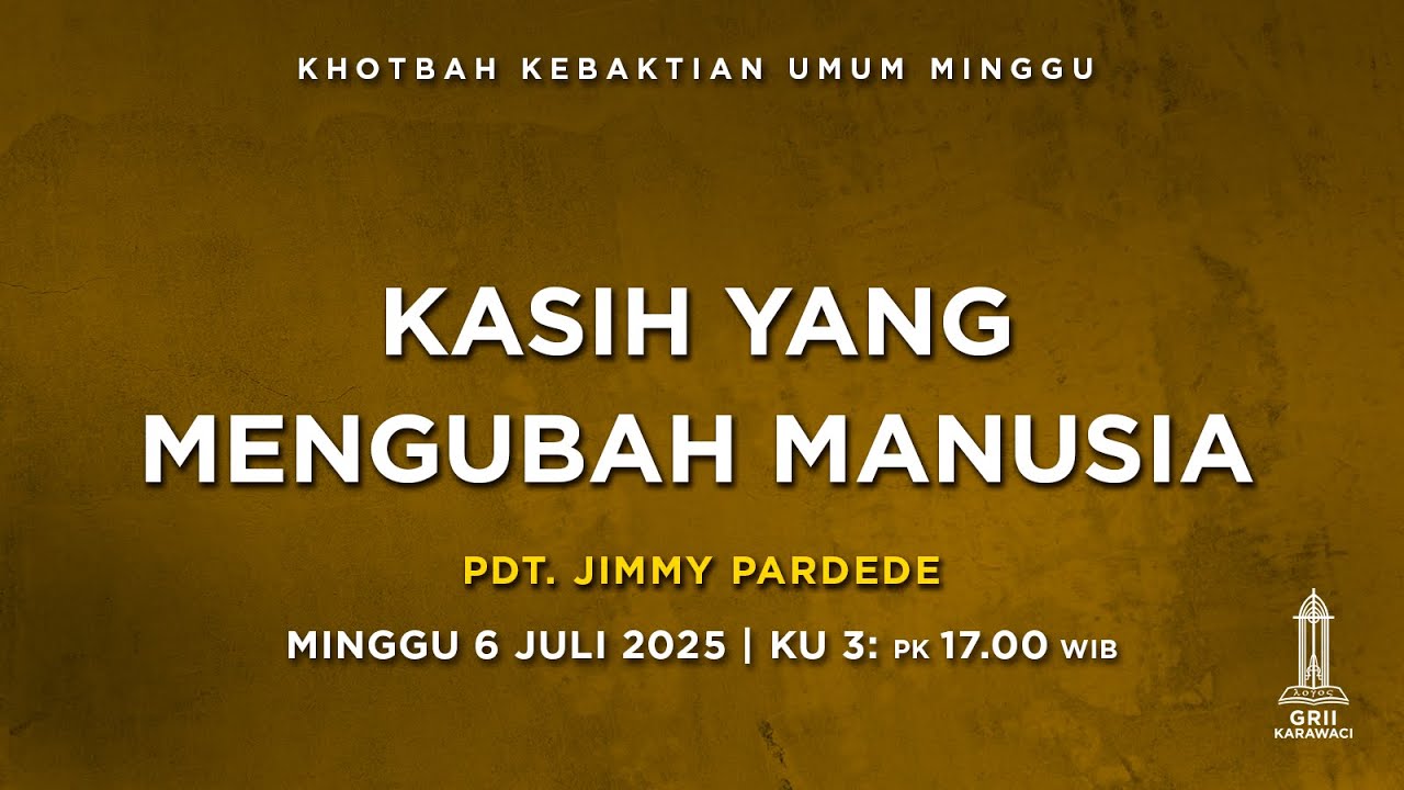 KASIH YANG MENGUBAH MANUSIA - Pdt. Jimmy Pardede - KU3 - 6 Juli 2025