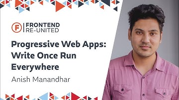 Progressive Web Apps: Write Once Run Everywhere | Anish Manandhar | Frontend Re-United 2019