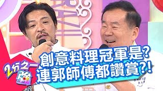 創意料理冠軍是「他們」?出乎意料的風味,竟連郭師傅都讚不絕口?!【2分之一強】20190911 part4/4 EP1152 夢多 肯納