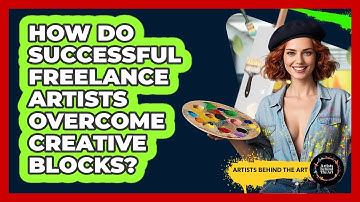 How Do Successful Freelance Artists Overcome Creative Blocks? - Artists Behind the Art