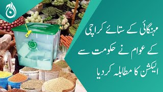 Due to inflation, People of Karachi demand election from the government - Aaj News