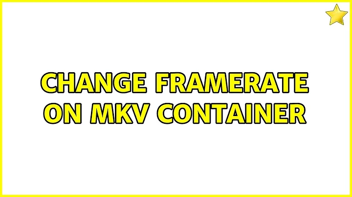 Change framerate on MKV container (2 Solutions!!)