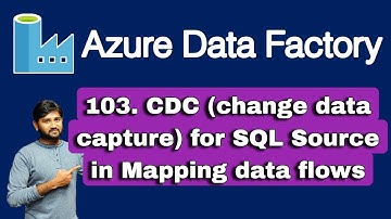 103. CDC(change data capture) for SQL Source in Mapping data flows in Azure Data Factory or Synapse