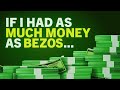 If I Had the Money That Bezos Had