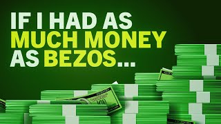 If I Had the Money That Bezos Had