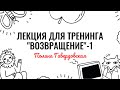 ПОЛИНА ГАВЕРДОВСКАЯ. ЛЕКЦИЯ ДЛЯ ТРЕНИНГА ВОЗВРАЩЕНИЕ 1 ЧАСТЬ