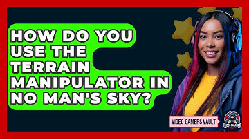 How Do You Use The Terrain Manipulator In No Man