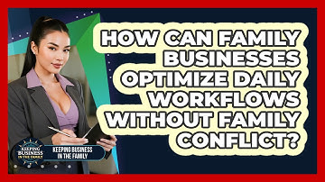 How Can Family Businesses Optimize Daily Workflows Without Family Conflict?