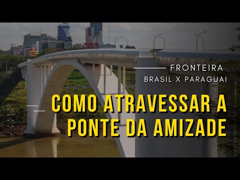 COMO ATRAVESSAR A PONTE DA AMIZADE: Foz do Iguaçu x Paraguai