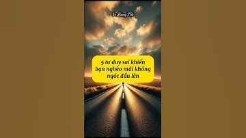 5 tư duy sai khiến bạn nghèo mãi không ngóc đầu lên được #baihoccuocsong #phattrienbanthan