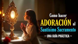 Como Hacer Adoración Al Santísimo Sacramento. Una Guía Práctica