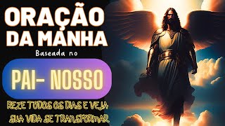 COMECE SEU DIA NA COMPANHIA DE DEUS - LINDA ORAÇÃO DA MANHA BASEADA NO PAI NOSSO