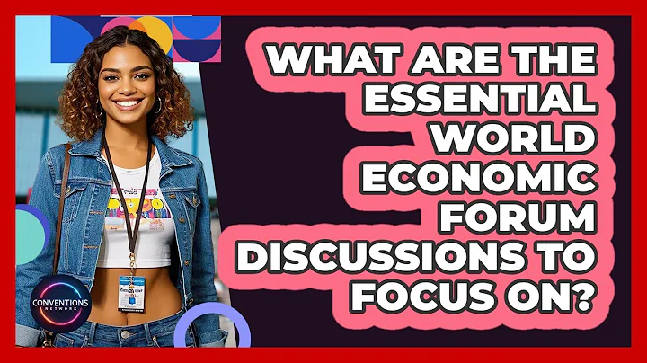 What Are The Essential World Economic Forum Discussions To Focus On? - Conventions Network