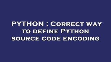 PYTHON : Correct way to define Python source code encoding