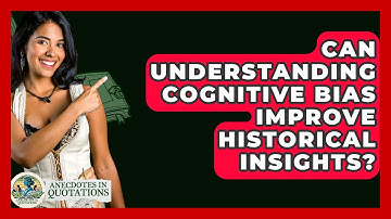 Can Understanding Cognitive Bias Improve Historical Insights? - Anecdotes in Quotation