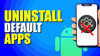 How To Uninstall Android Default Apps (Quick & Easy)