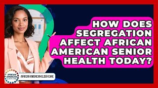 How Does Segregation Affect African American Senior Health Today? - African American Elder Care