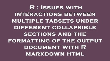 R : Issues with interactions between multiple tabsets under different collapsible sections and the f