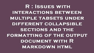 R Issues With Interactions Between Multiple Tabsets Under Different Collapsible Sections And The F
