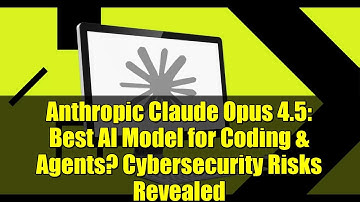 Anthropic Claude Opus 4.5: Best AI Model for Coding & Agents? Cybersecurity Risks Revealed