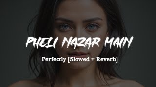 Pheli Nazar Main  [Slowed + reverb] Bass Boosted