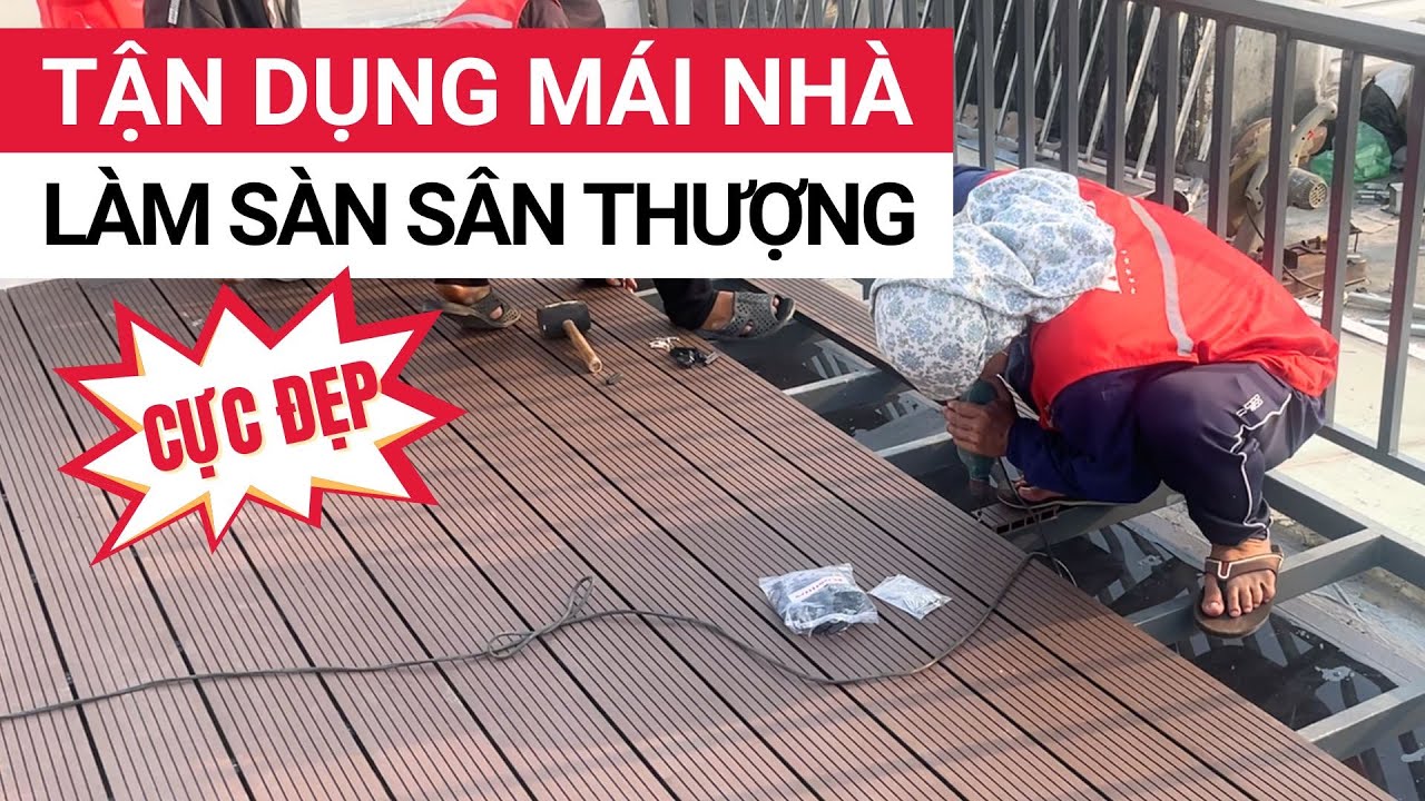 Thi công lót sàn sân thượng bằng gỗ nhựa - Từ mái nhà bỏ trống thành không gian cực chill