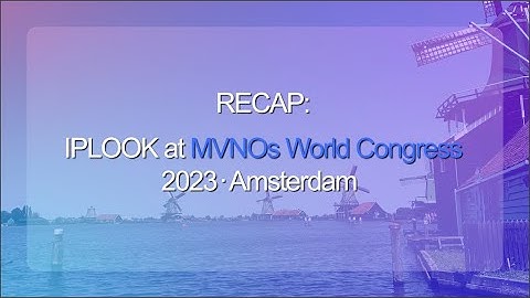 Recap video: IPLOOK at MVNOs World Congress 2023 | IPLOOK