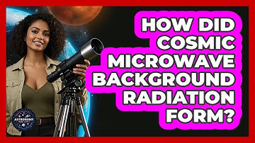 How Did Cosmic Microwave Background Radiation Form?