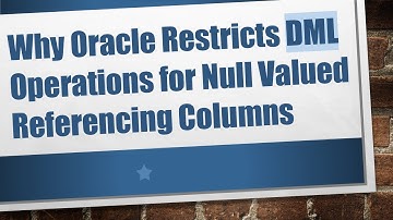 Why Oracle Restricts DML Operations for Null Valued Referencing Columns