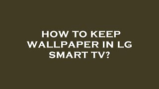How to keep wallpaper in lg smart tv?