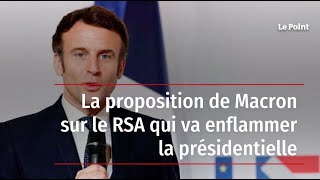 La proposition de Macron sur le RSA qui va enflammer la présidentielle