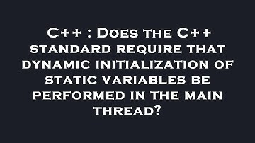 C++ : Does the C++ standard require that dynamic initialization of static variables be performed in