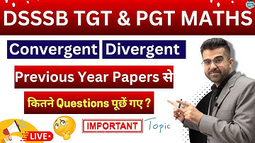 DSSSB TGT PGT MATHS Previous Year Questions of Convergent & Divergent से कितने Questions पूछें गए ?