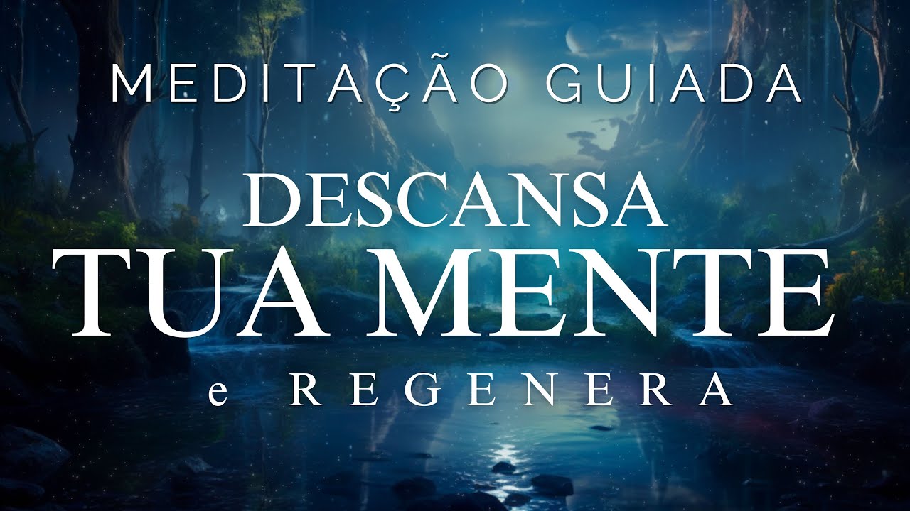 MEDITAÇÃO GUIADA – DESCANSA TUA MENTE E REGENERA TUA ENERGIA (para ...