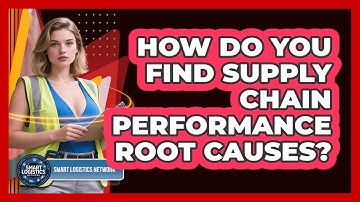 How Do You Find Supply Chain Performance Root Causes? - Smart Logistics Network