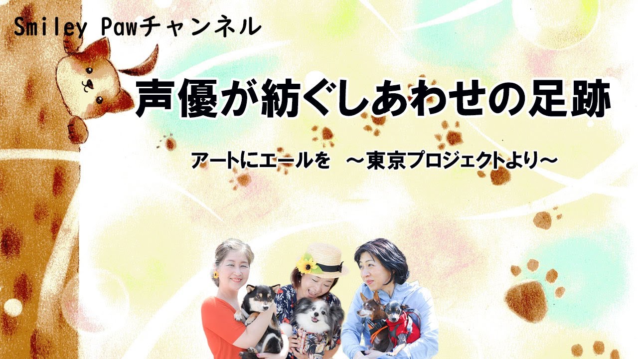 Smileypawチャンネル 声優が紡ぐしあわせの足跡 アートにエールを 東京プロジェクトより Youtube