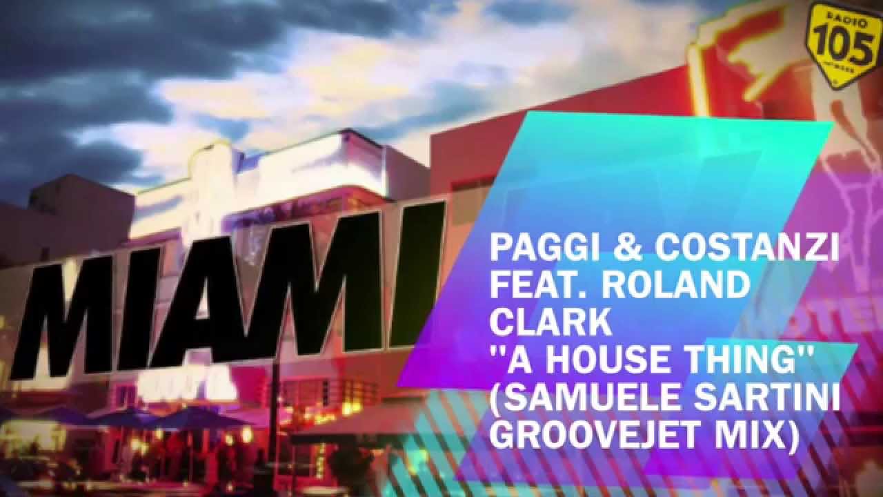RADIO 105 MIAMI- Paggi & Costanzi feat.Roland Clark - A House Thing (Samuele Sartini GrooveJet Mix)