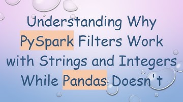 Understanding Why PySpark Filters Work with Strings and Integers While Pandas Doesn