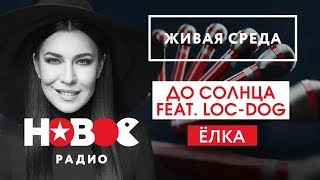 Live: Ёлка Feat. Loc-Dog - До Солнца (Живая Среда На Новом Радио)