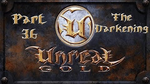 Unreal Gold - Walkthrough - Part 36 - The Darkening